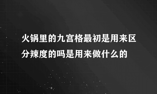 火锅里的九宫格最初是用来区分辣度的吗是用来做什么的