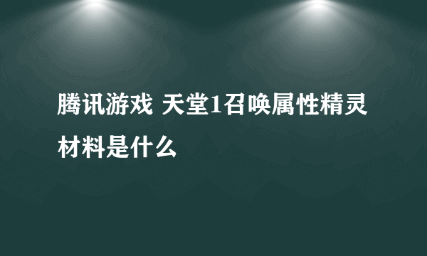 腾讯游戏 天堂1召唤属性精灵材料是什么