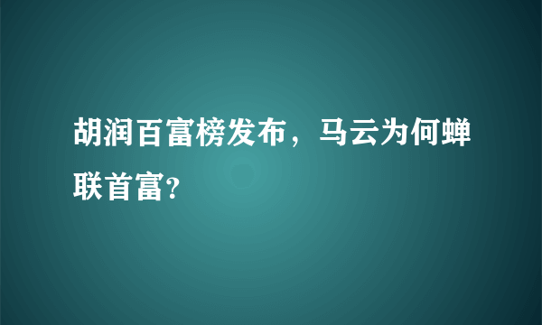 胡润百富榜发布，马云为何蝉联首富？