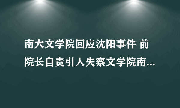 南大文学院回应沈阳事件 前院长自责引人失察文学院南京大学沈阳