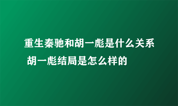 重生秦驰和胡一彪是什么关系 胡一彪结局是怎么样的