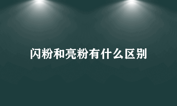 闪粉和亮粉有什么区别