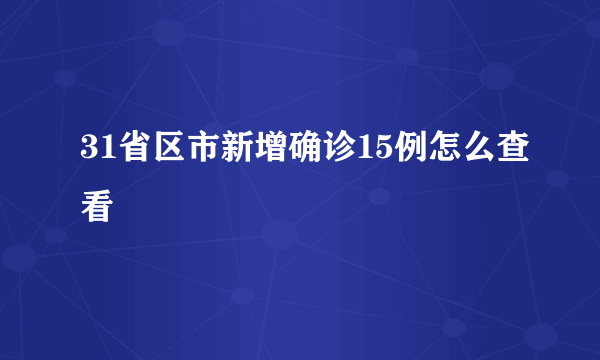 31省区市新增确诊15例怎么查看