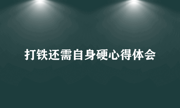 打铁还需自身硬心得体会