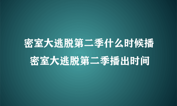 密室大逃脱第二季什么时候播  密室大逃脱第二季播出时间