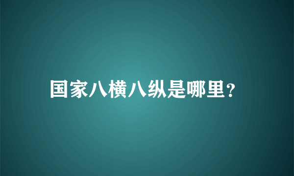 国家八横八纵是哪里？