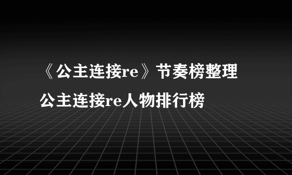 《公主连接re》节奏榜整理 公主连接re人物排行榜