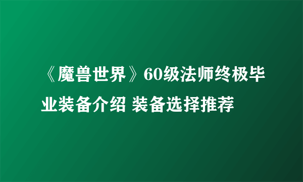 《魔兽世界》60级法师终极毕业装备介绍 装备选择推荐