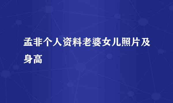 孟非个人资料老婆女儿照片及身高