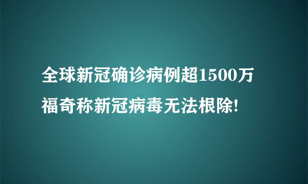 全球新冠确诊病例超1500万 福奇称新冠病毒无法根除!