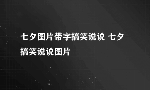 七夕图片带字搞笑说说 七夕搞笑说说图片