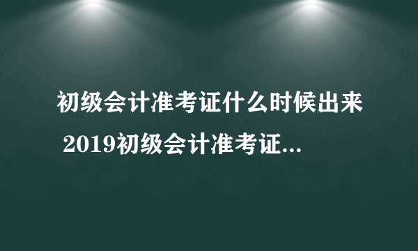 初级会计准考证什么时候出来 2019初级会计准考证打印时间及入口