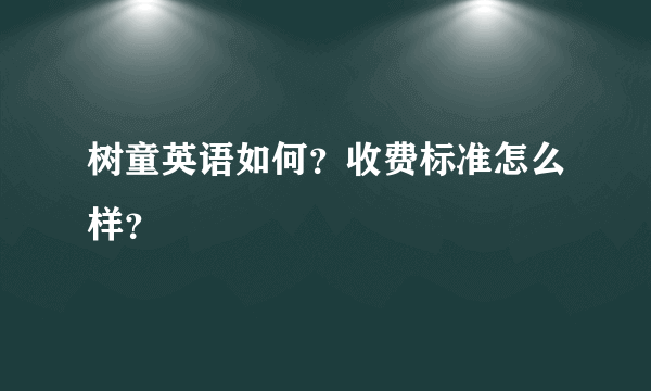 树童英语如何？收费标准怎么样？