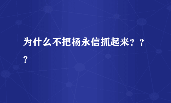 为什么不把杨永信抓起来？？？