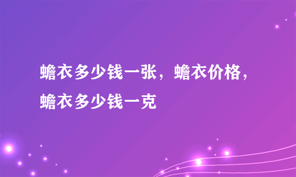 蟾衣多少钱一张，蟾衣价格，蟾衣多少钱一克