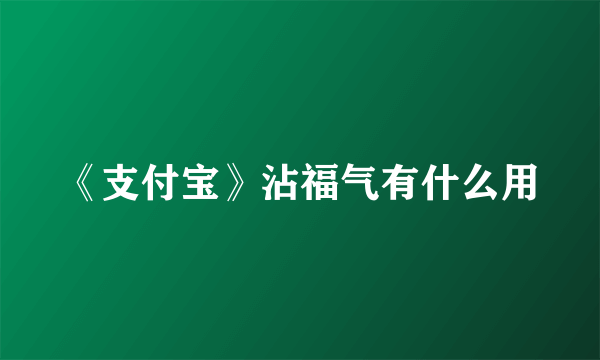 《支付宝》沾福气有什么用