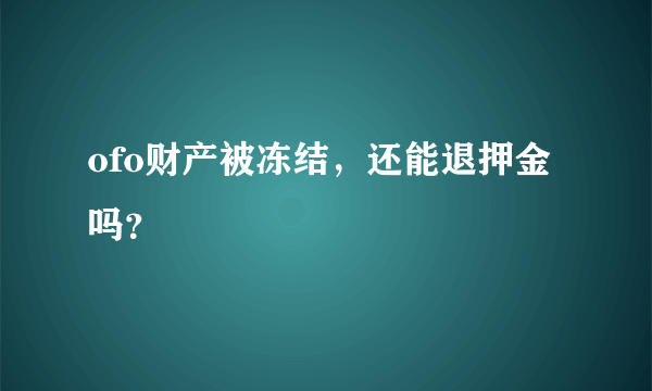 ofo财产被冻结，还能退押金吗？