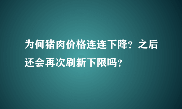 为何猪肉价格连连下降？之后还会再次刷新下限吗？