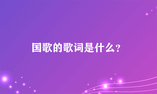 国歌的歌词是什么？