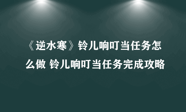 《逆水寒》铃儿响叮当任务怎么做 铃儿响叮当任务完成攻略