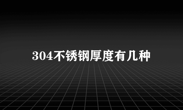 304不锈钢厚度有几种