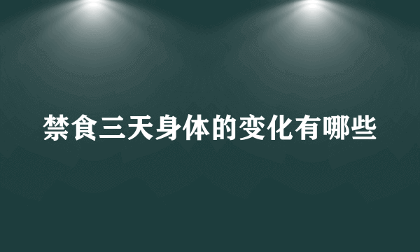 禁食三天身体的变化有哪些