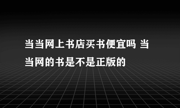 当当网上书店买书便宜吗 当当网的书是不是正版的