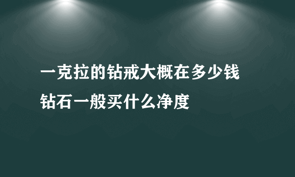 一克拉的钻戒大概在多少钱 钻石一般买什么净度