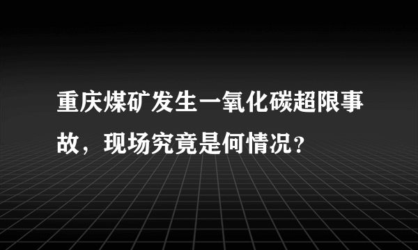 重庆煤矿发生一氧化碳超限事故，现场究竟是何情况？