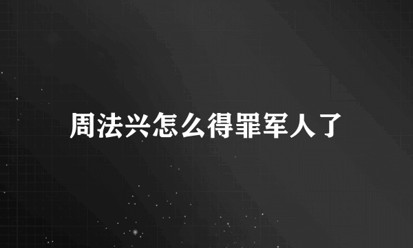 周法兴怎么得罪军人了