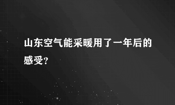 山东空气能采暖用了一年后的感受？