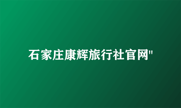 石家庄康辉旅行社官网