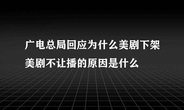 广电总局回应为什么美剧下架美剧不让播的原因是什么