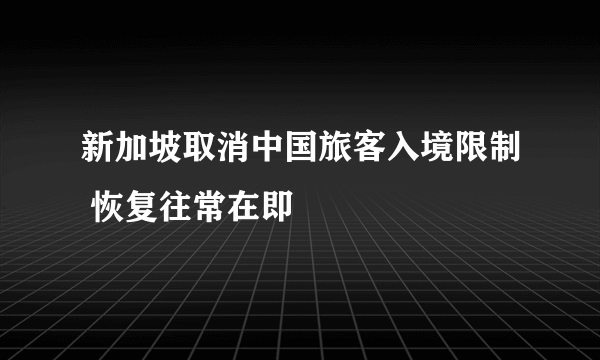 新加坡取消中国旅客入境限制 恢复往常在即