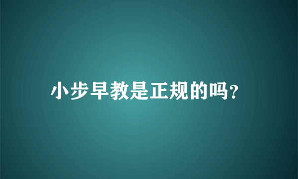 小步早教是正规的吗？