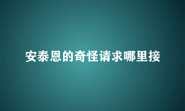 安泰恩的奇怪请求哪里接