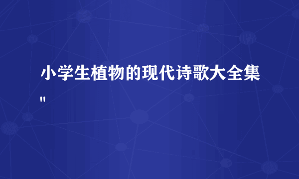 小学生植物的现代诗歌大全集