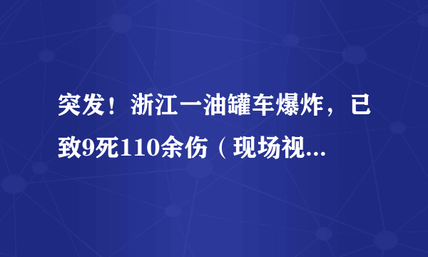 突发！浙江一油罐车爆炸，已致9死110余伤（现场视频）|爆炸|浙江_飞外新闻