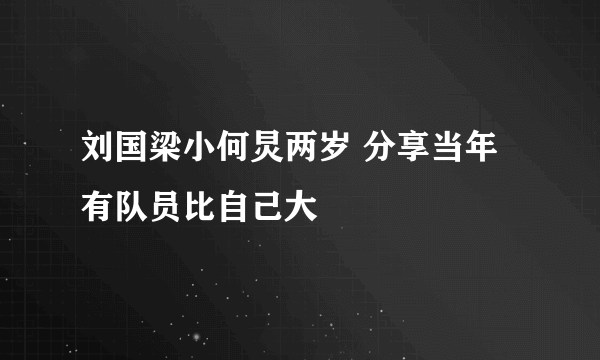 刘国梁小何炅两岁 分享当年有队员比自己大