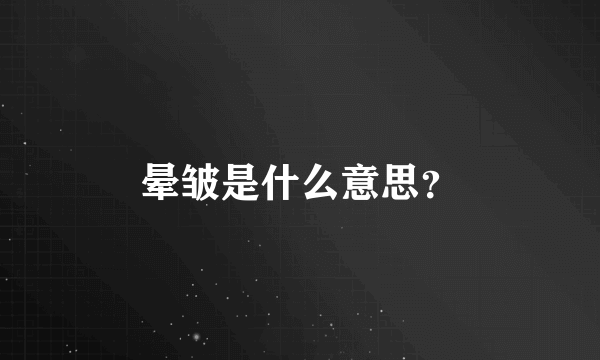 晕皱是什么意思？