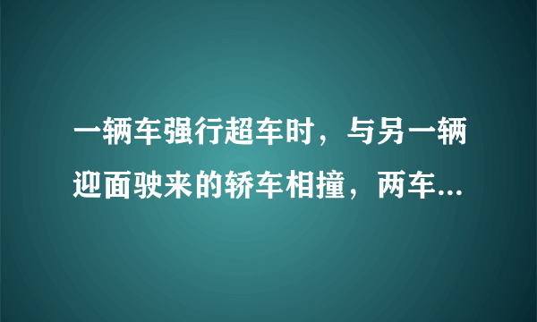 一辆车强行超车时，与另一辆迎面驶来的轿车相撞，两车相撞后连为一体，两车车身因相互挤压，皆缩短了0.5米。据测算两车相撞前的速度约为$30m/s$。求：