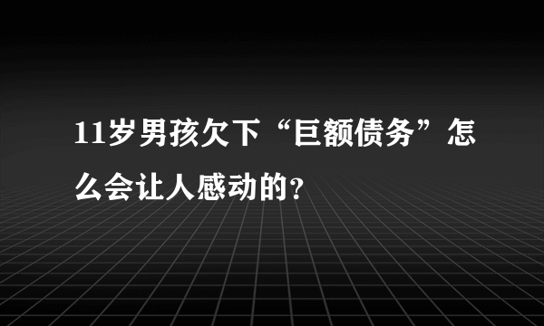 11岁男孩欠下“巨额债务”怎么会让人感动的？