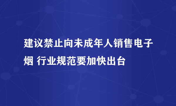 建议禁止向未成年人销售电子烟 行业规范要加快出台