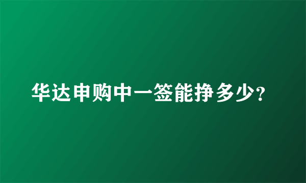 华达申购中一签能挣多少？