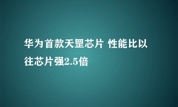 华为首款天罡芯片 性能比以往芯片强2.5倍