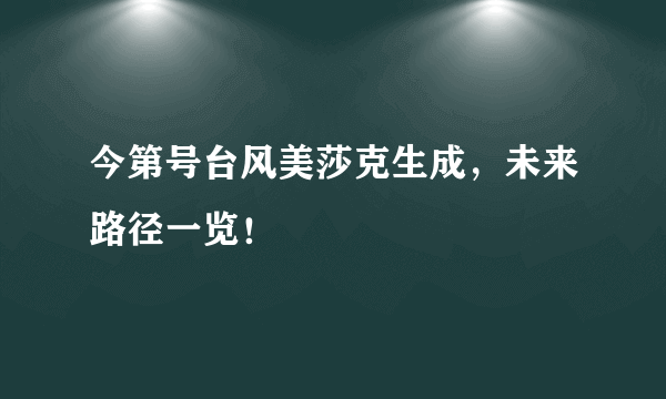 今第号台风美莎克生成，未来路径一览！