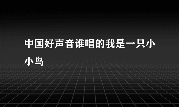 中国好声音谁唱的我是一只小小鸟