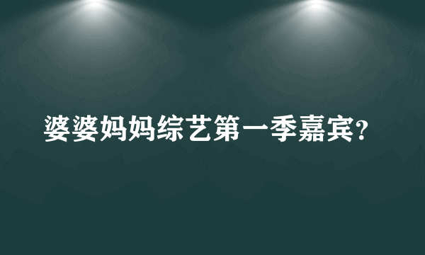 婆婆妈妈综艺第一季嘉宾？