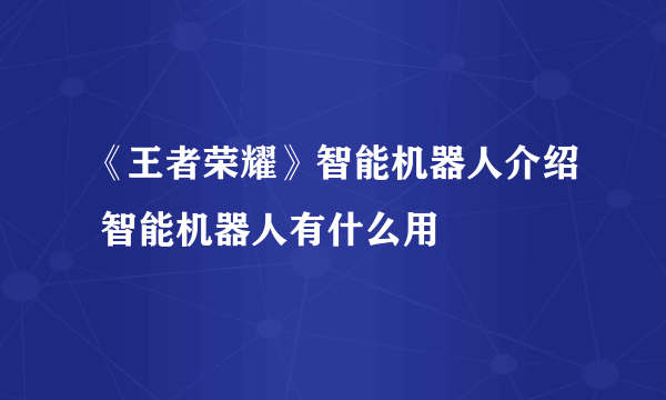 《王者荣耀》智能机器人介绍 智能机器人有什么用