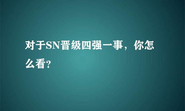 对于SN晋级四强一事，你怎么看？